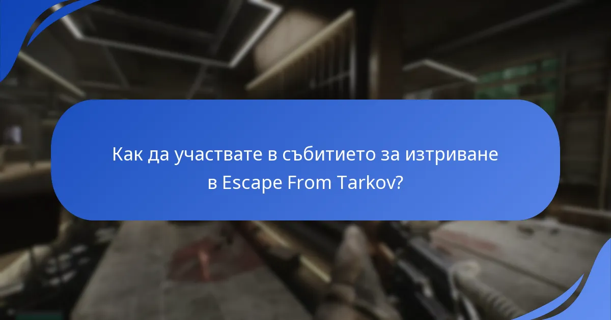Какви са ключовите детайли на събитието за изтриване в Escape From Tarkov?