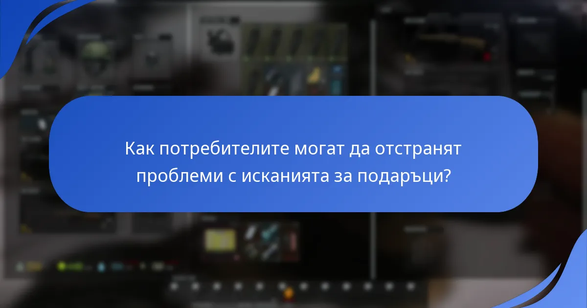 Какви са често срещаните проблеми, с които се сблъскват при искания за подаръци?