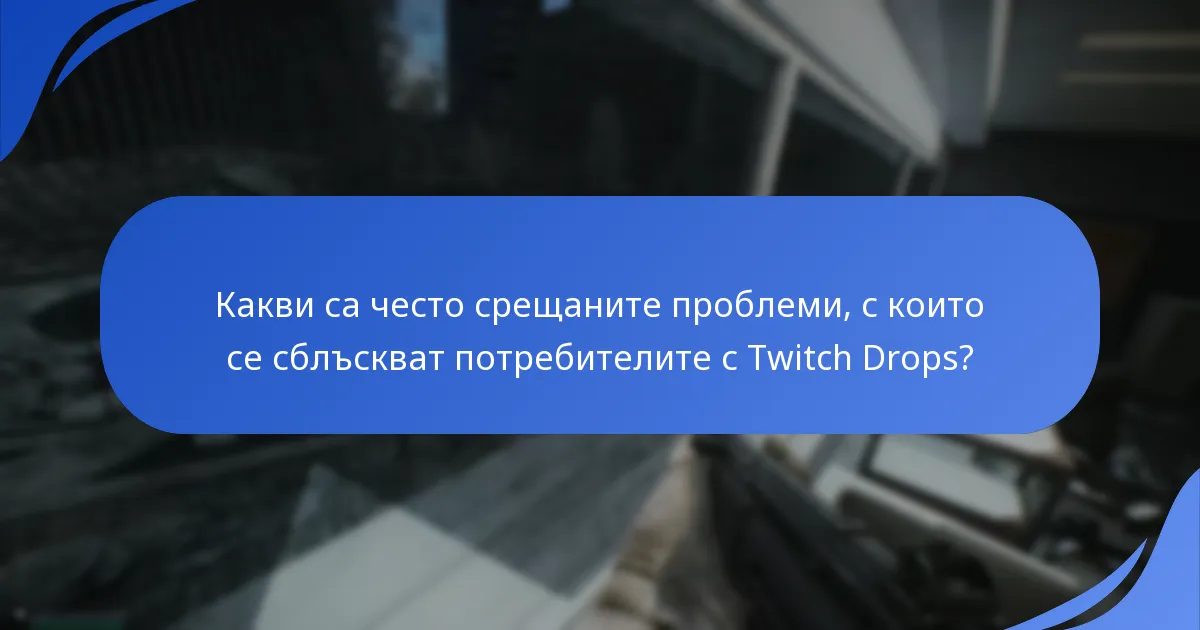 Какви са често срещаните проблеми, с които се сблъскват потребителите с Twitch Drops?